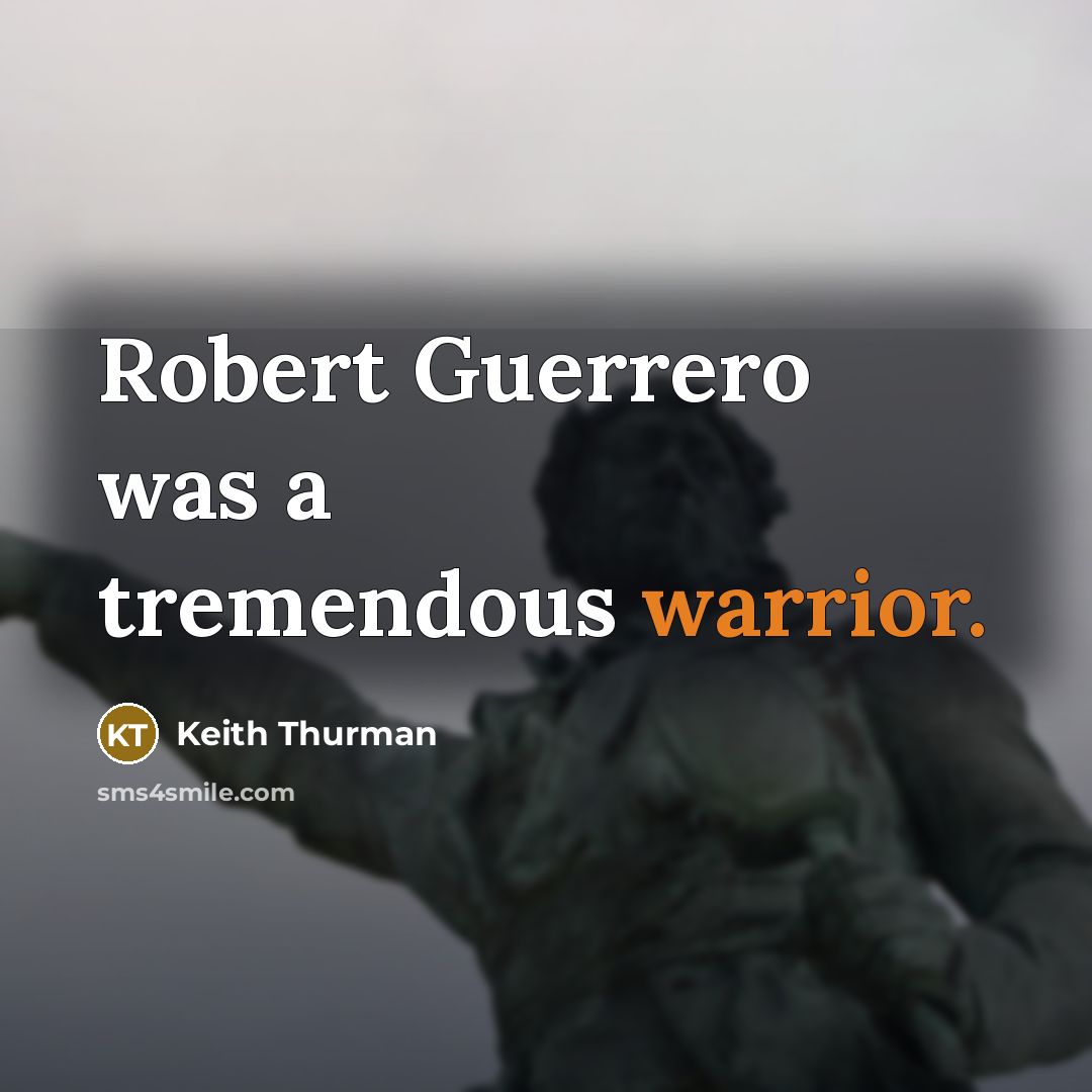 “Robert Guerrero was a tremendous warrior.” quote by Keith Thurman
