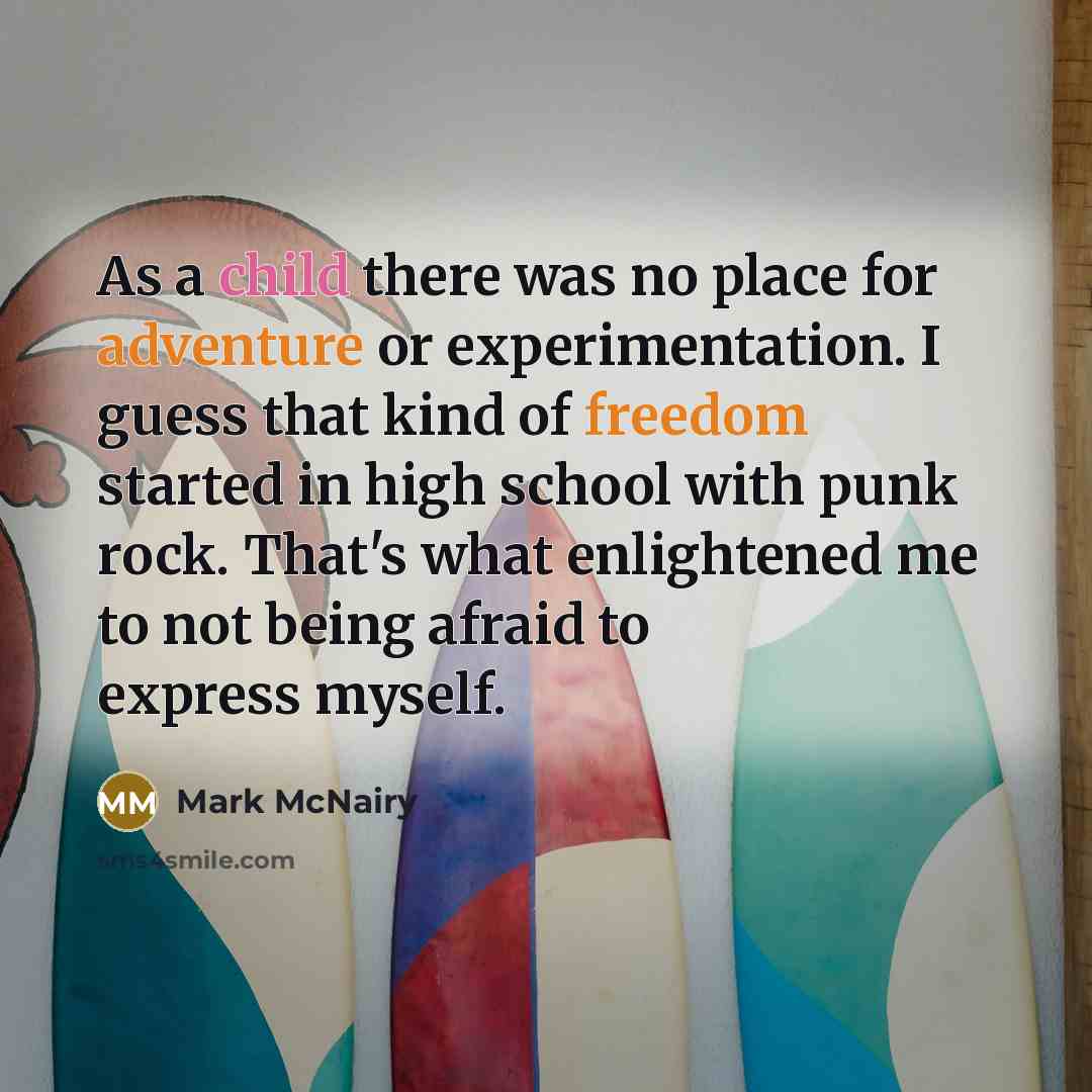 “As a child there was no place for adventure or experimentation. I guess that kind of freedom started in high school with punk rock. That's what enlightened me to not being afraid to express myself.” quote by Mark McNairy
