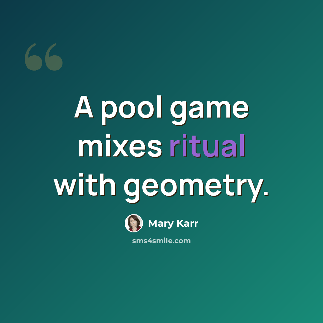 “A pool game mixes ritual with geometry.” quote by Mary Karr