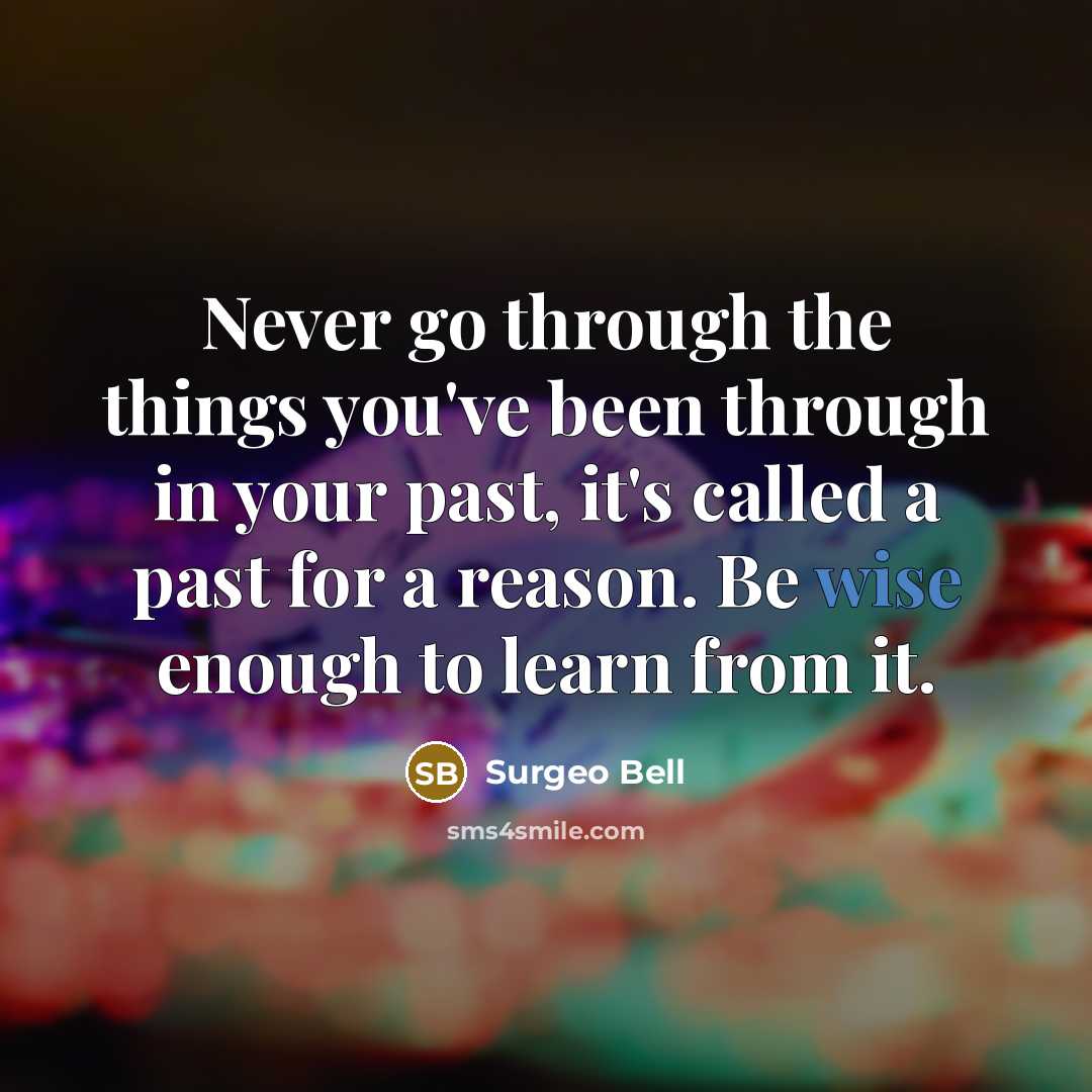 “Never go through the things you've been through in your past, it's called a past for a reason. Be wise enough to learn from it.” quote by Surgeo Bell