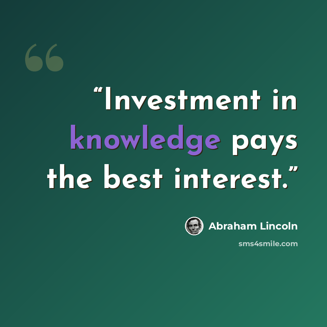 “Investment in knowledge pays the best interest.” quote by Abraham Lincoln