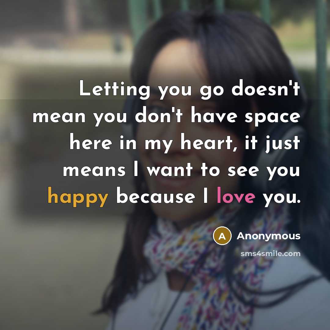 “Letting you go doesn't mean you don't have space here in my heart, it just means I want to see you happy because I love you.” quote by Anonymous
