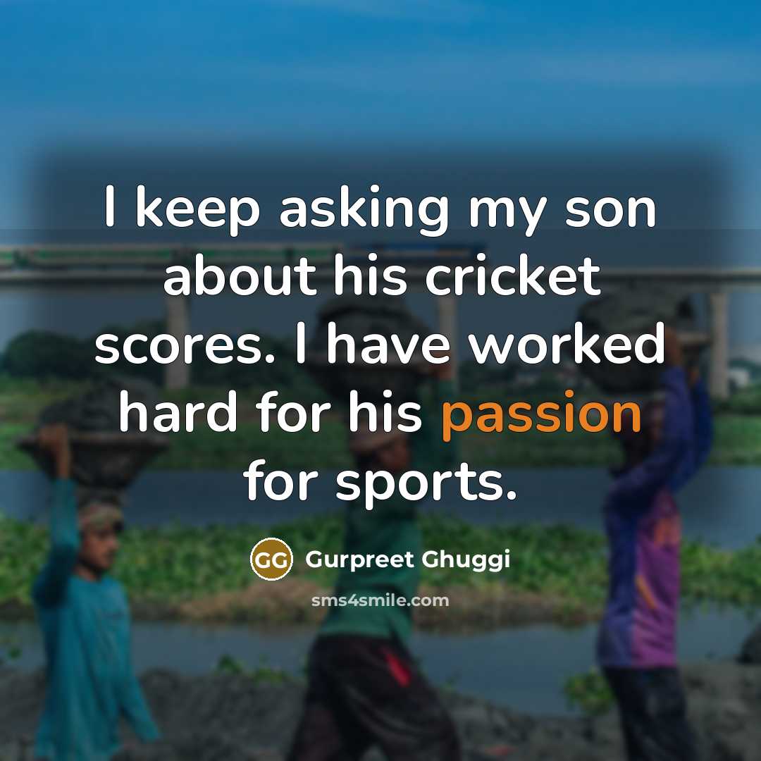 “I keep asking my son about his cricket scores. I have worked hard for his passion for sports.” quote by Gurpreet Ghuggi