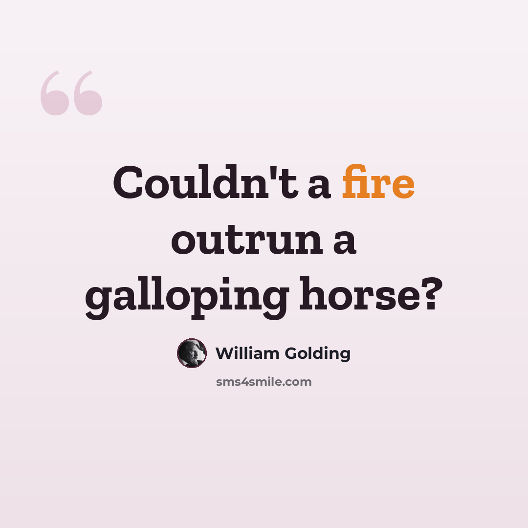 “Couldn't a fire outrun a galloping horse?” quote by William Golding
