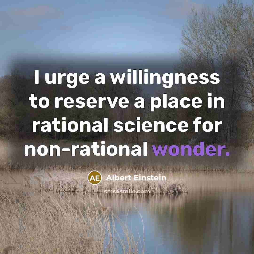 “I urge a willingness to reserve a place in rational science for non-rational wonder.” quote by Albert Einstein