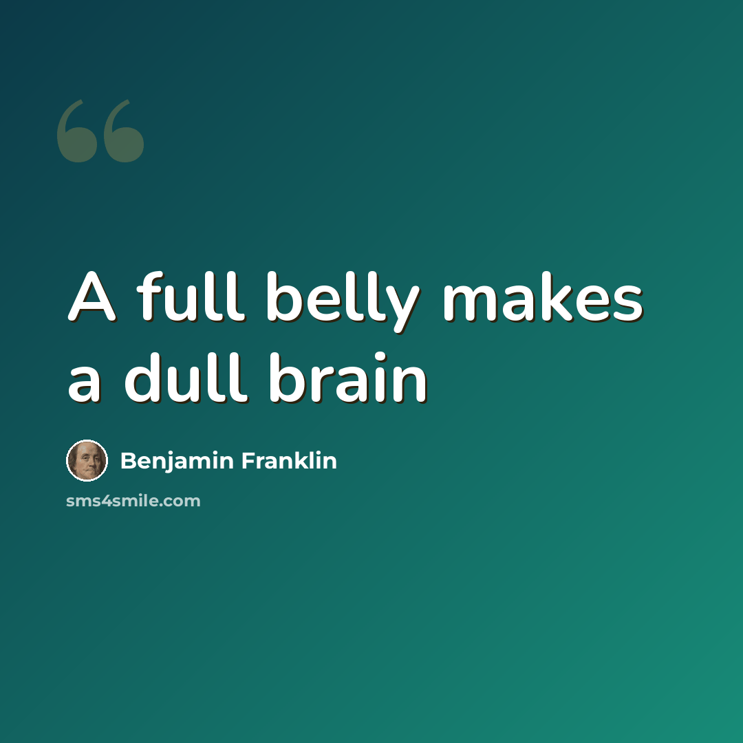 “A full belly makes a dull brain” quote by Benjamin Franklin