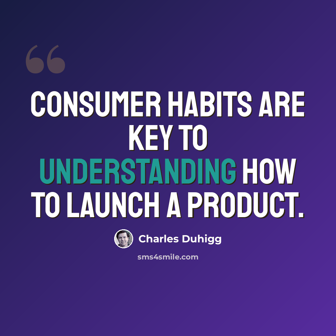 “Consumer habits are key to understanding how to launch a product.” quote by Charles Duhigg