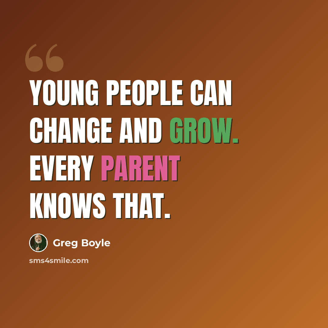 “Young people can change and grow. Every parent knows that.” quote by Greg Boyle