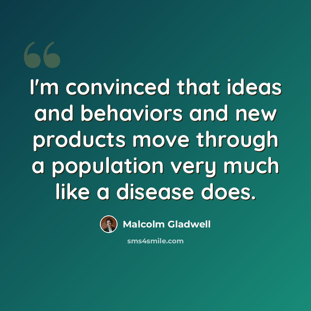 “I'm convinced that ideas and behaviors and new products move through a population very much like a disease does.” quote by Malcolm Gladwell
