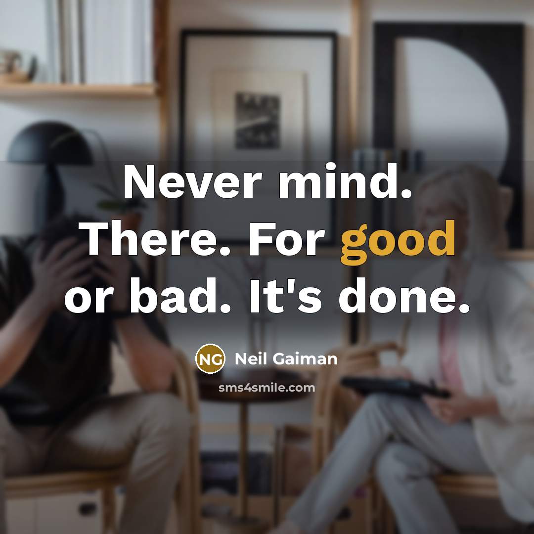 “Never mind. There. For good or bad. It's done.” quote by Neil Gaiman