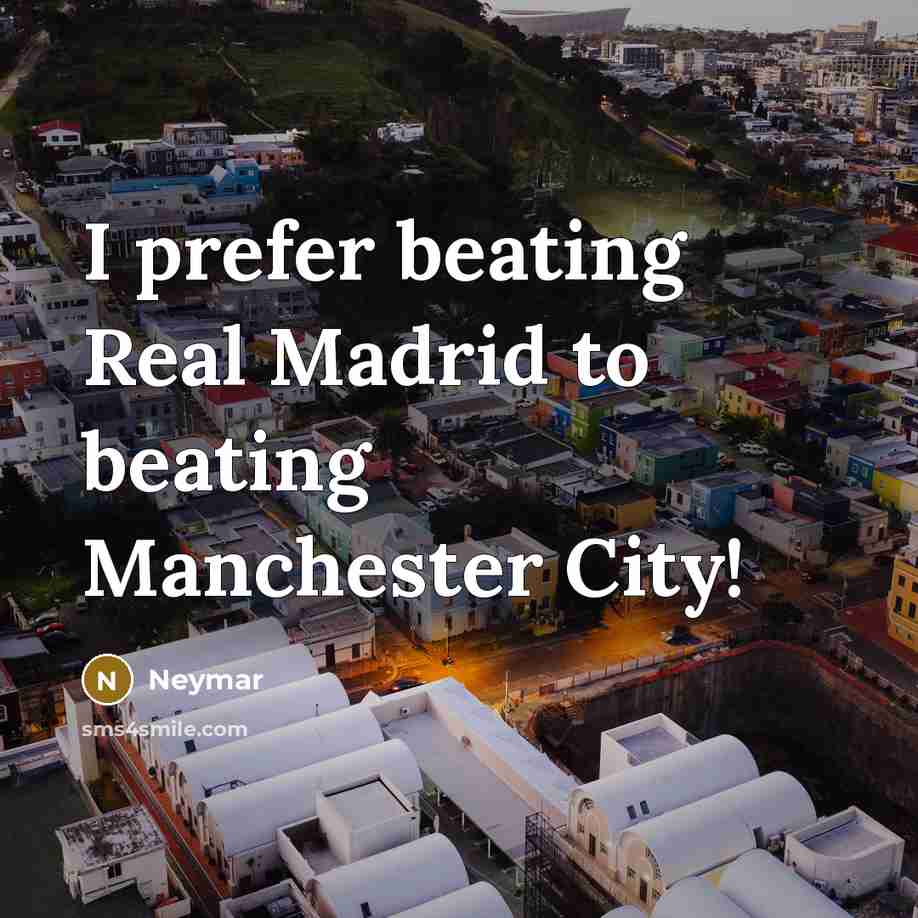 “I prefer beating Real Madrid to beating Manchester City!” quote by Neymar