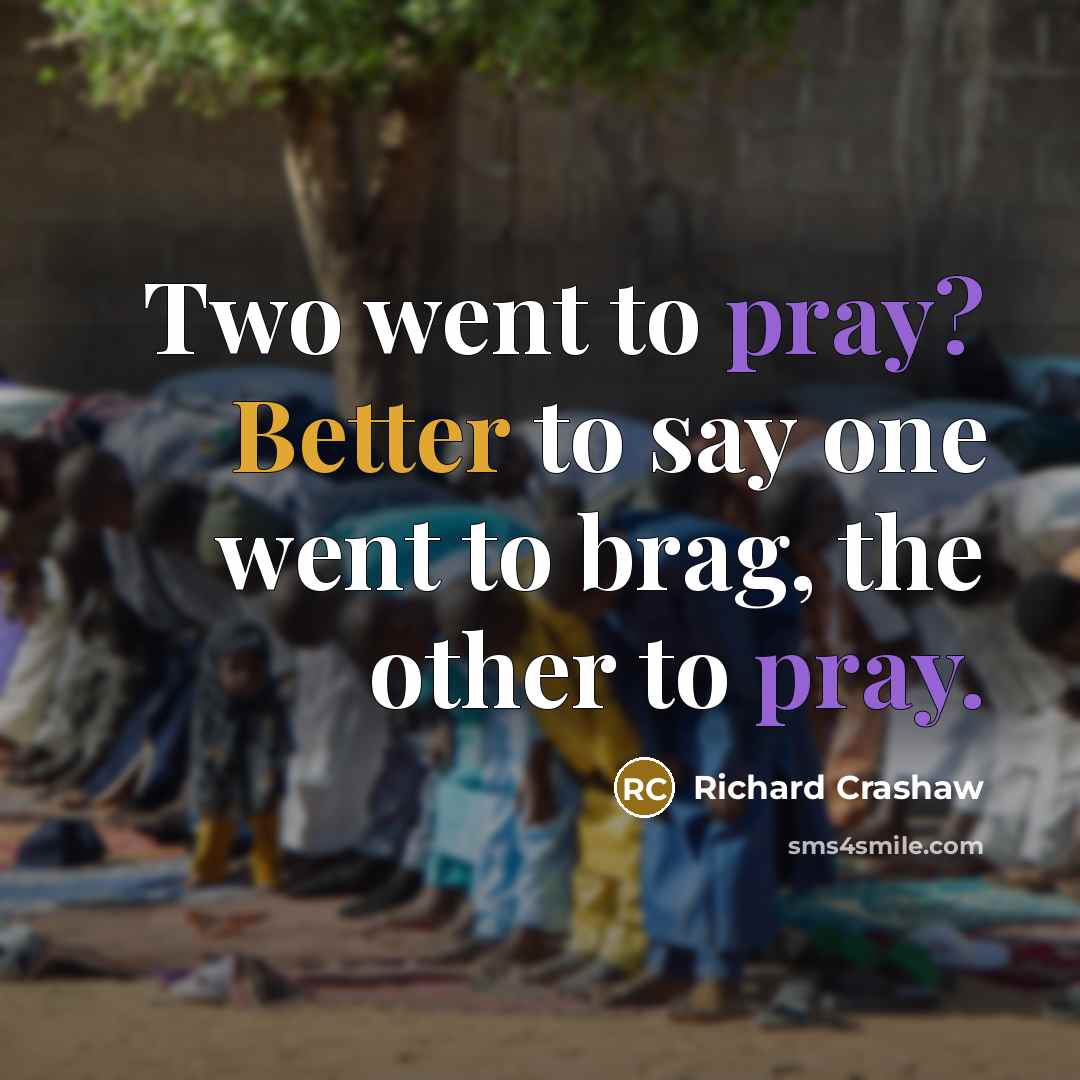 “Two went to pray? Better to say one went to brag, the other to pray.” quote by Richard Crashaw