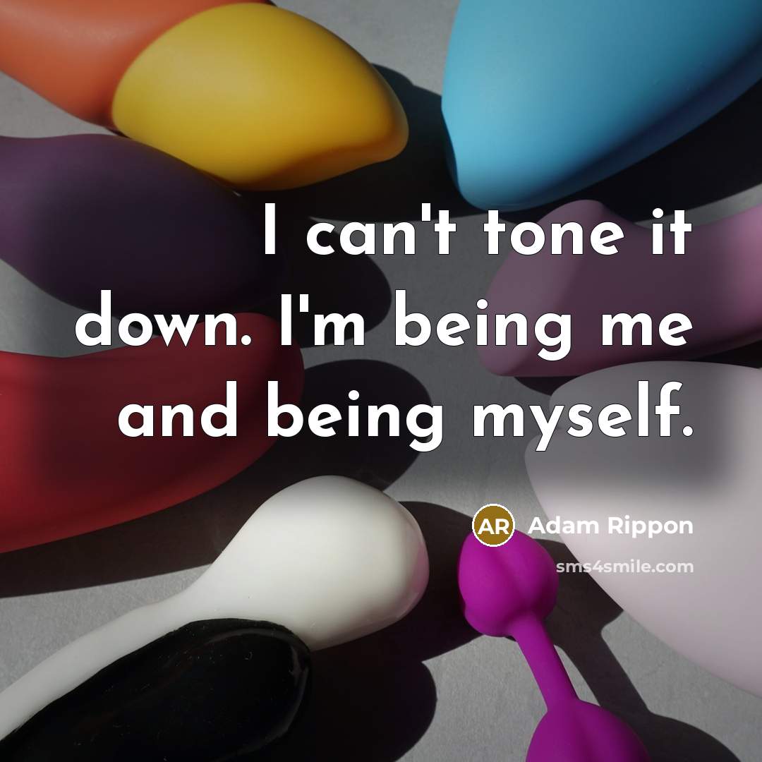 “I can't tone it down. I'm being me and being myself.” quote by Adam Rippon