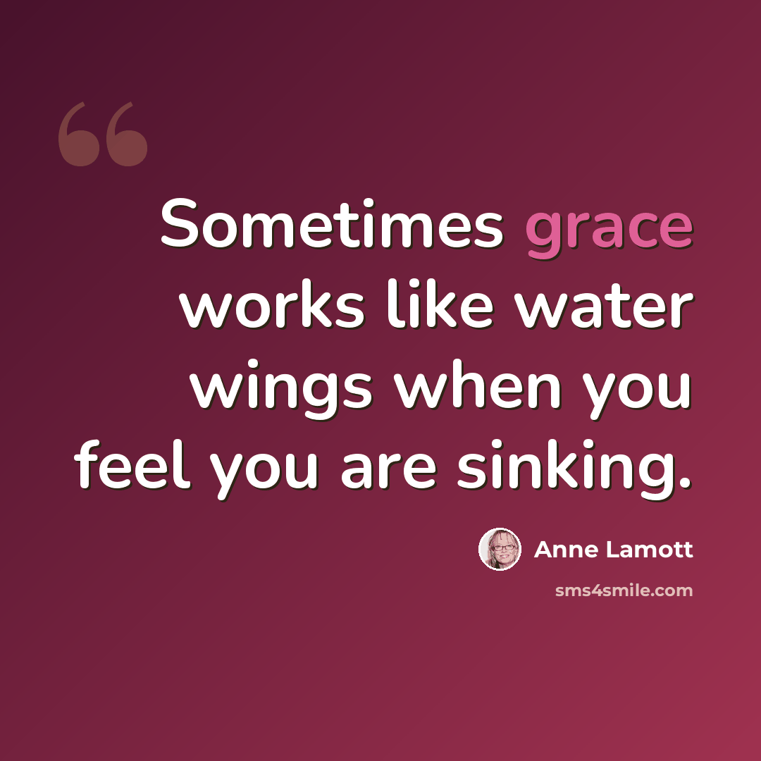 “Sometimes grace works like water wings when you feel you are sinking.” quote by Anne Lamott