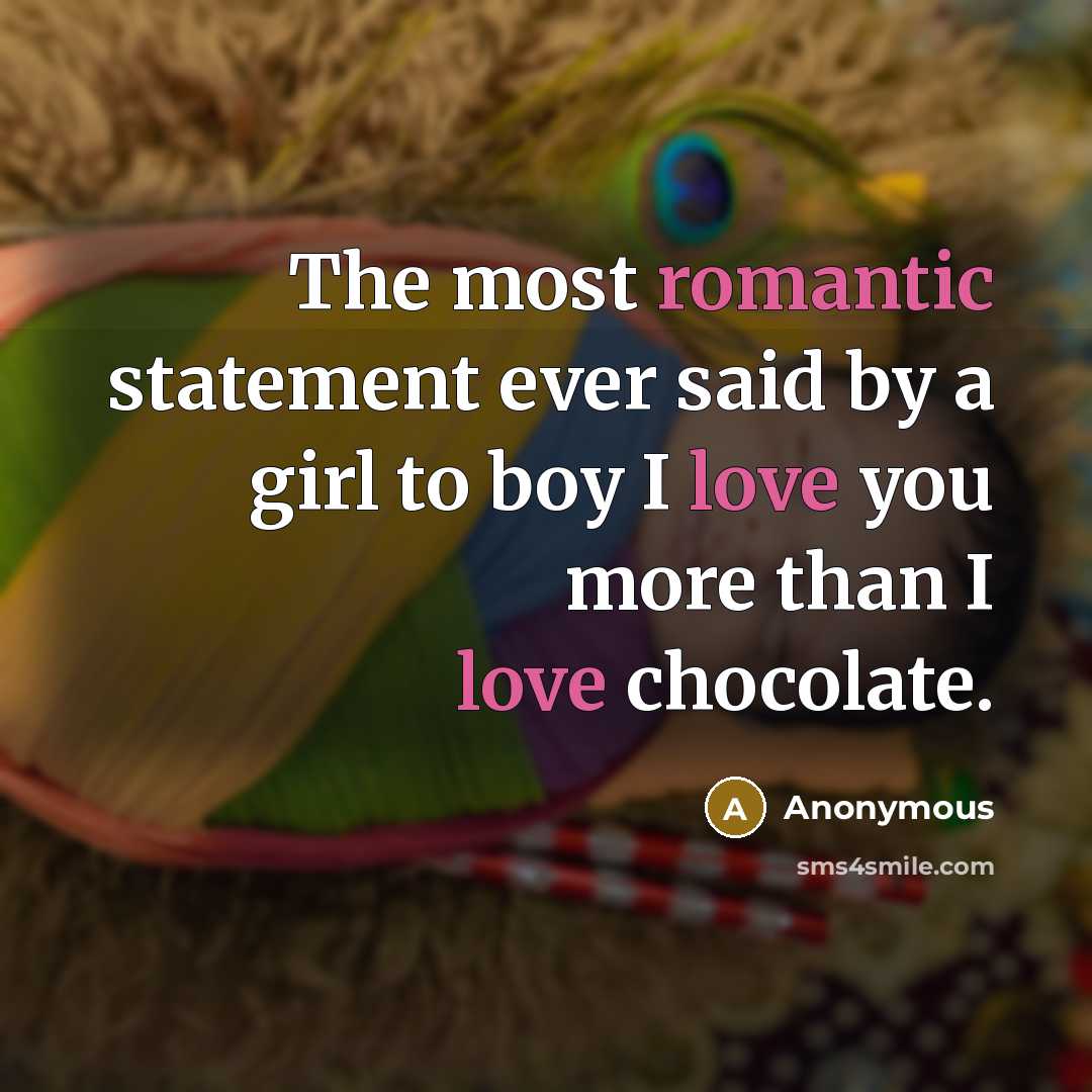 “The most romantic statement ever said by a girl to boy I love you more than I love chocolate.” quote by Anonymous