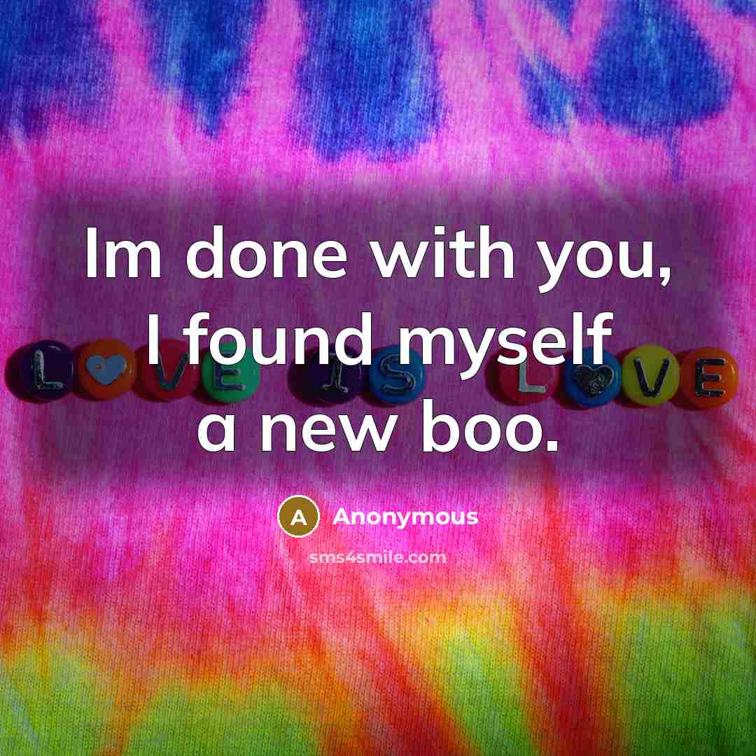 “Im done with you, I found myself a new boo.” quote by Anonymous