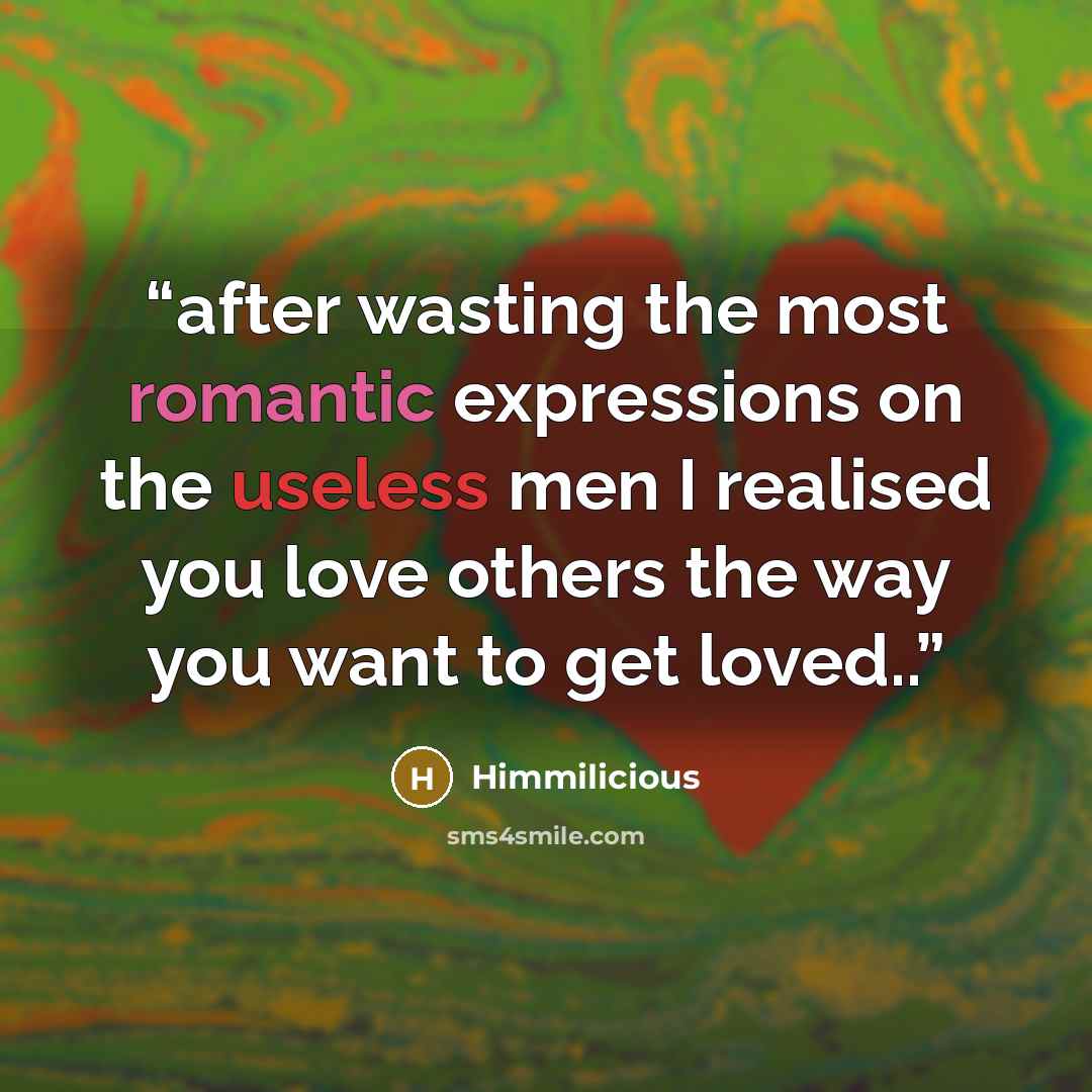 “after wasting the most romantic expressions on the useless men I realised you love others the way you want to get loved..” quote by Himmilicious