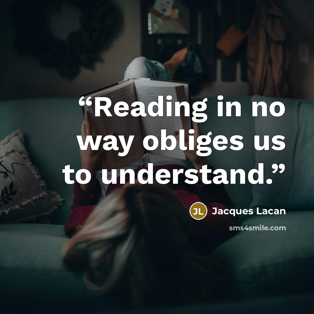 “Reading in no way obliges us to understand.” quote by Jacques Lacan