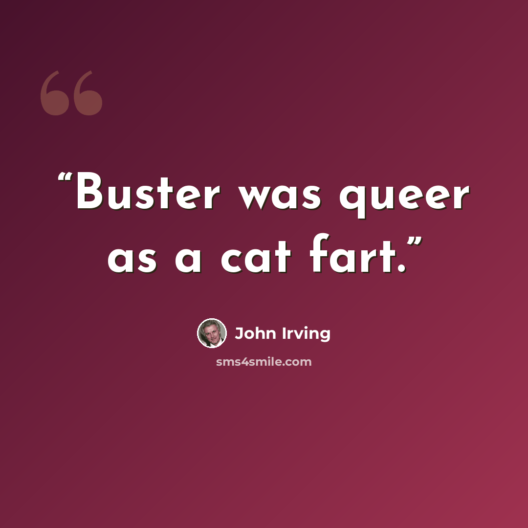 “Buster was queer as a cat fart.” quote by John Irving