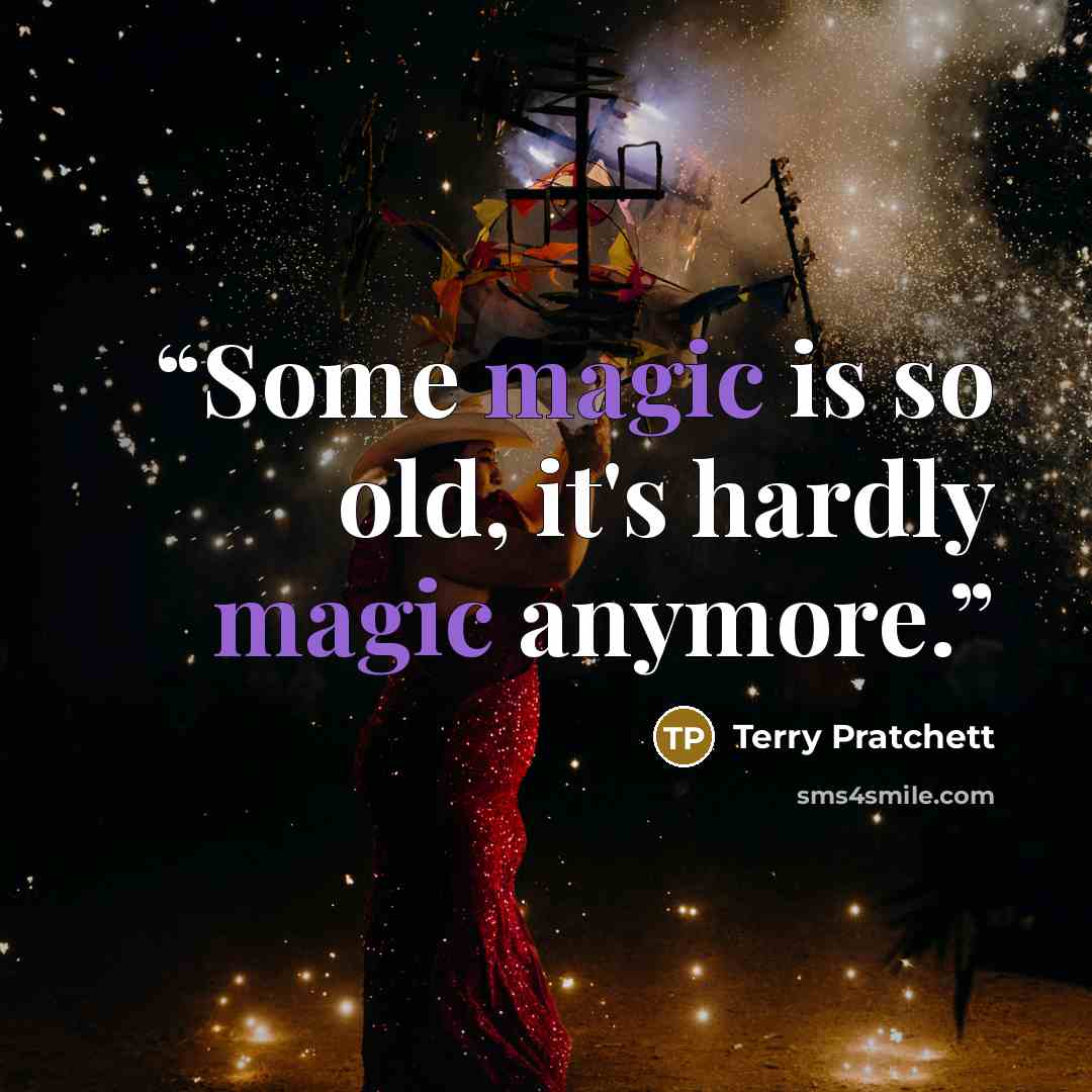 “Some magic is so old, it's hardly magic anymore.” quote by Terry Pratchett