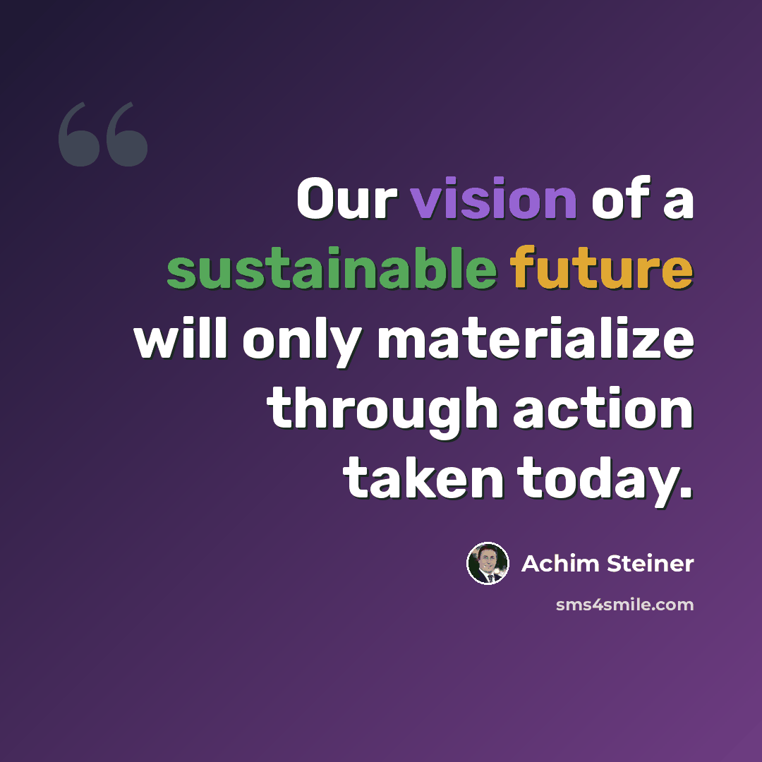 “Our vision of a sustainable future will only materialize through action taken today.” quote by Achim Steiner