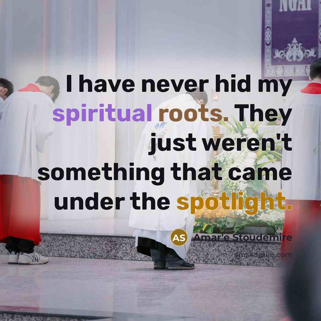 “I have never hid my spiritual roots. They just weren't something that came under the spotlight.” quote by Amar'e Stoudemire