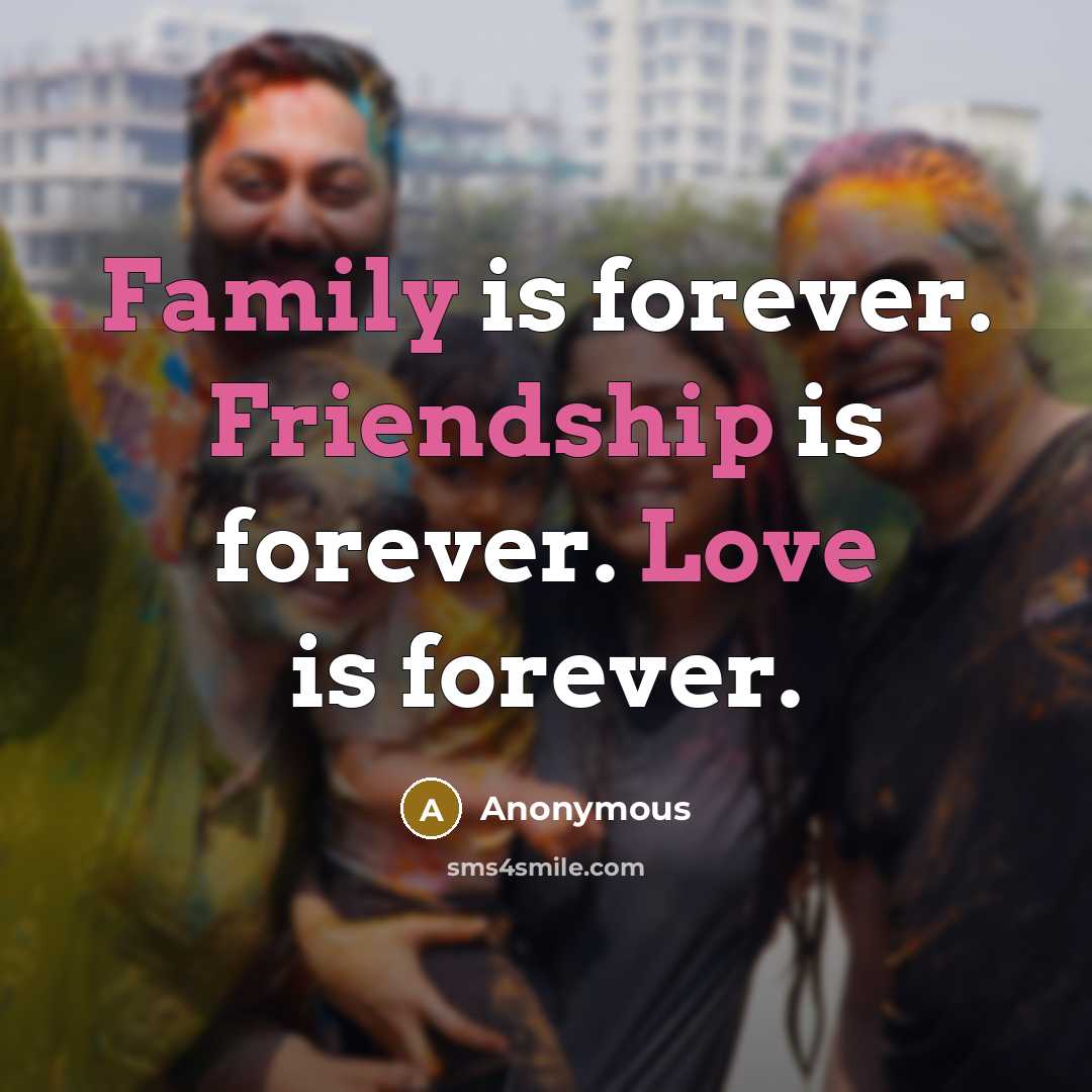 “Family is forever. Friendship is forever. Love is forever.” quote by Anonymous