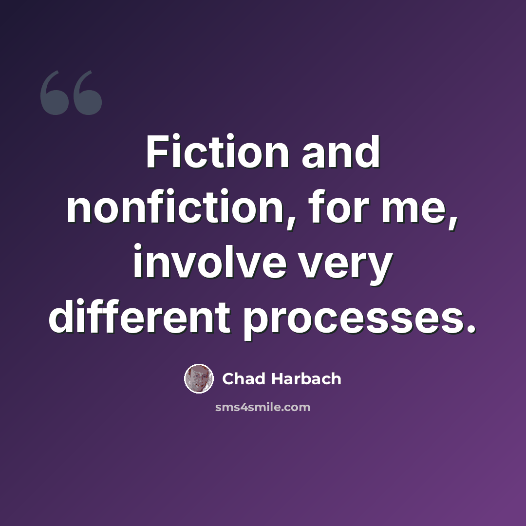“Fiction and nonfiction, for me, involve very different processes.” quote by Chad Harbach