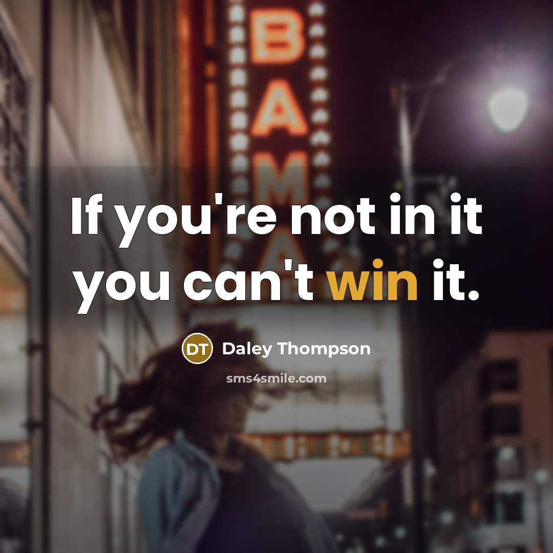 “If you're not in it you can't win it.” quote by Daley Thompson