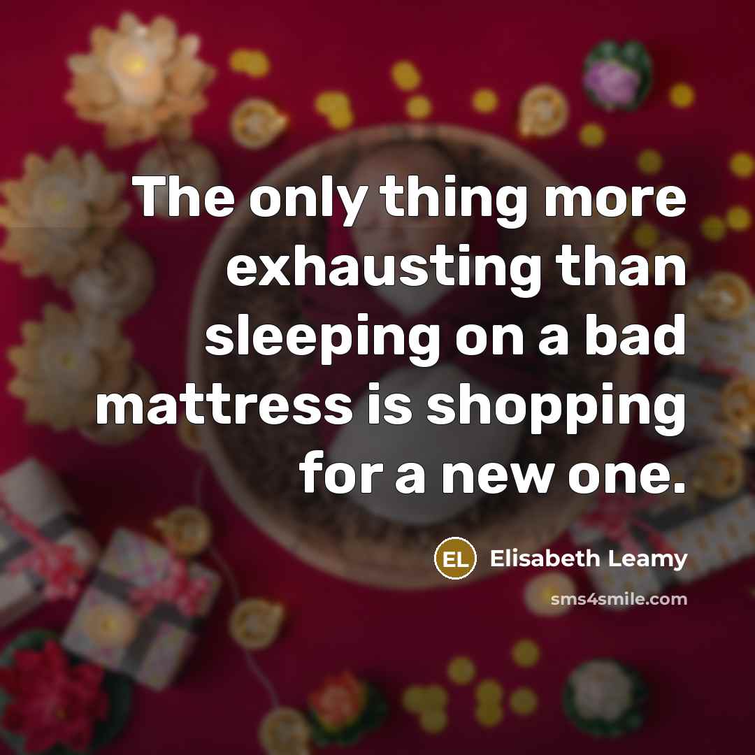 “The only thing more exhausting than sleeping on a bad mattress is shopping for a new one.” quote by Elisabeth Leamy
