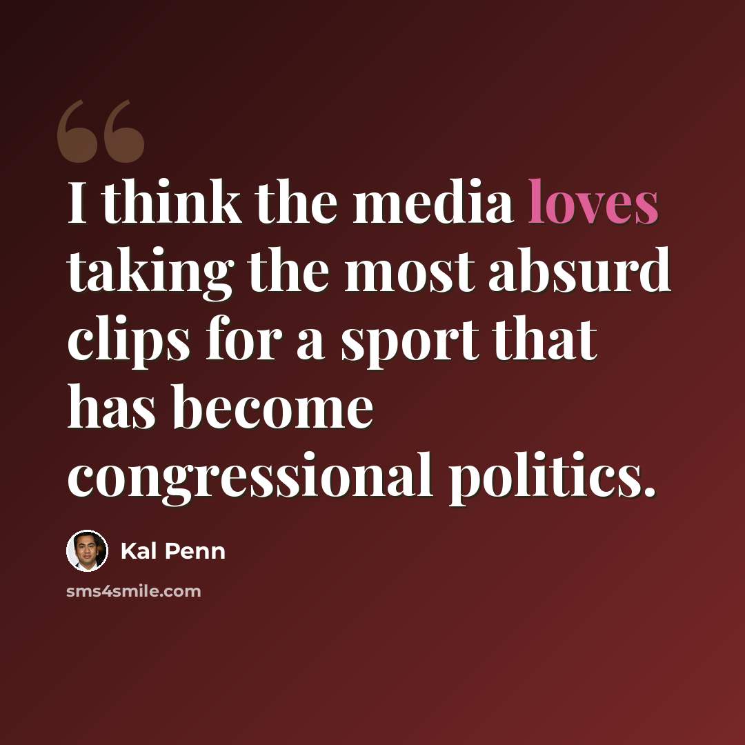 “I think the media loves taking the most absurd clips for a sport that has become congressional politics.” quote by Kal Penn