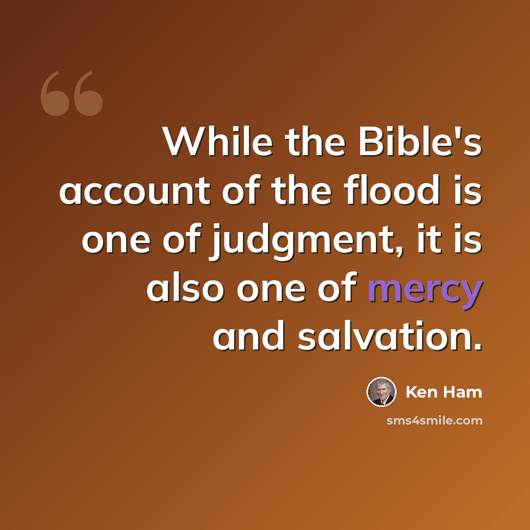 “While the Bible's account of the flood is one of judgment, it is also one of mercy and salvation.” quote by Ken Ham