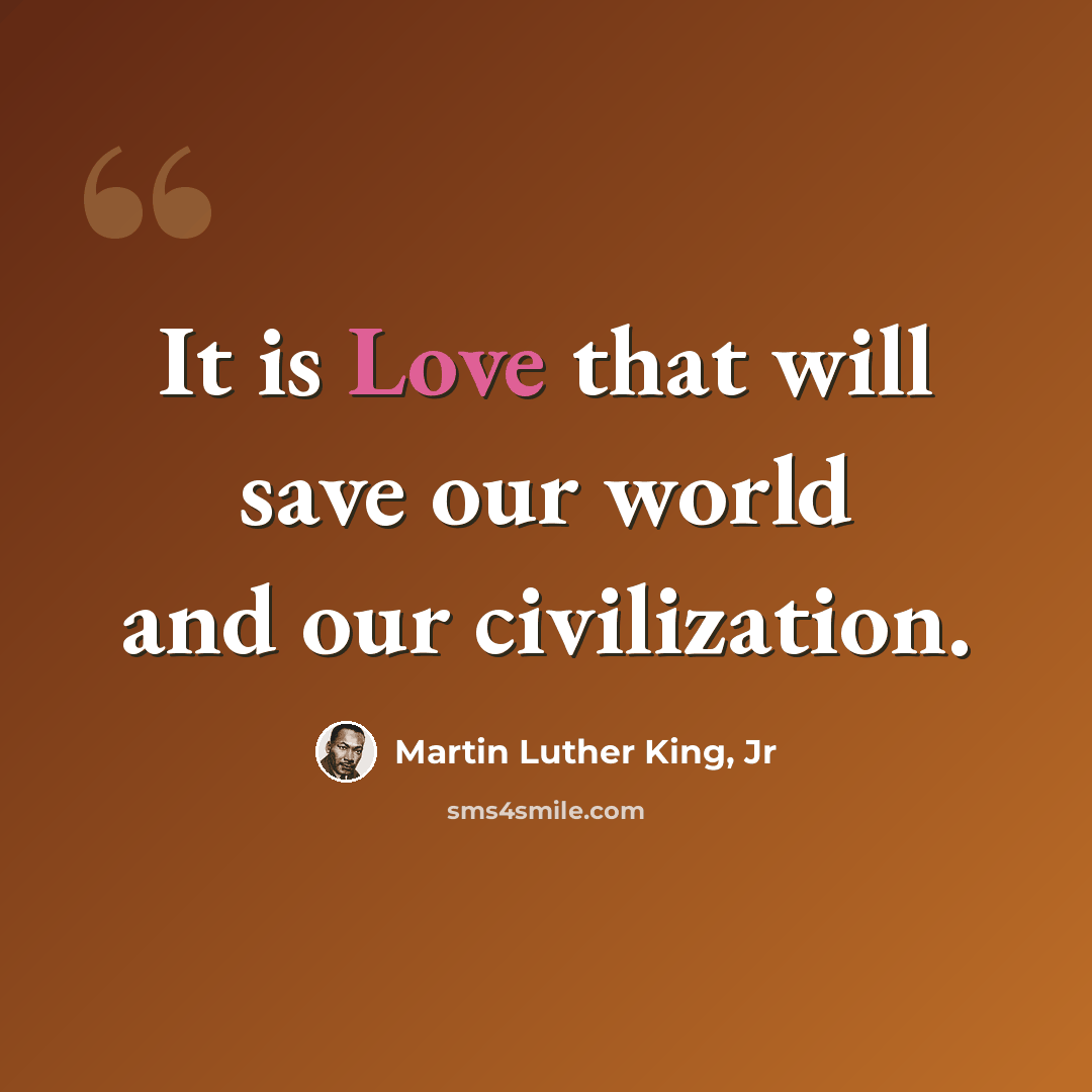 “It is Love that will save our world and our civilization.” quote by Martin Luther King, Jr