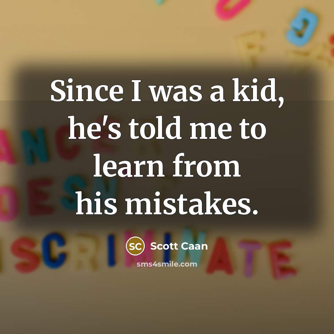 “Since I was a kid, he's told me to learn from his mistakes.” quote by Scott Caan