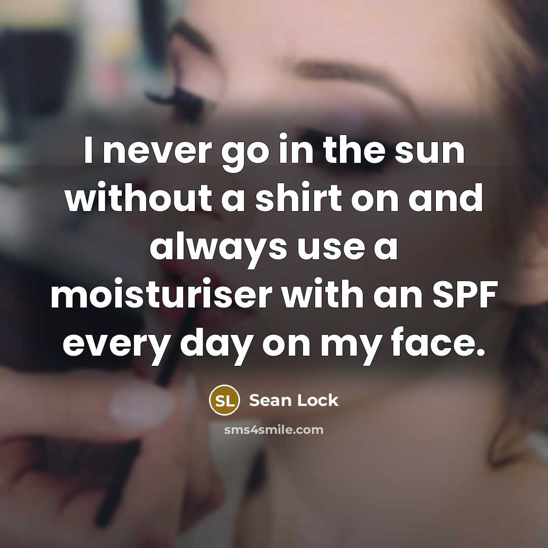 “I never go in the sun without a shirt on and always use a moisturiser with an SPF every day on my face.” quote by Sean Lock