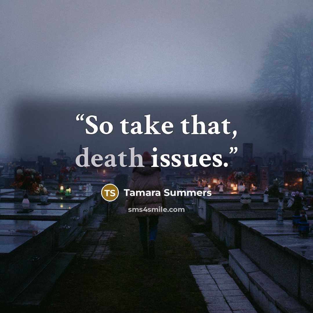 “So take that, death issues.” quote by Tamara Summers