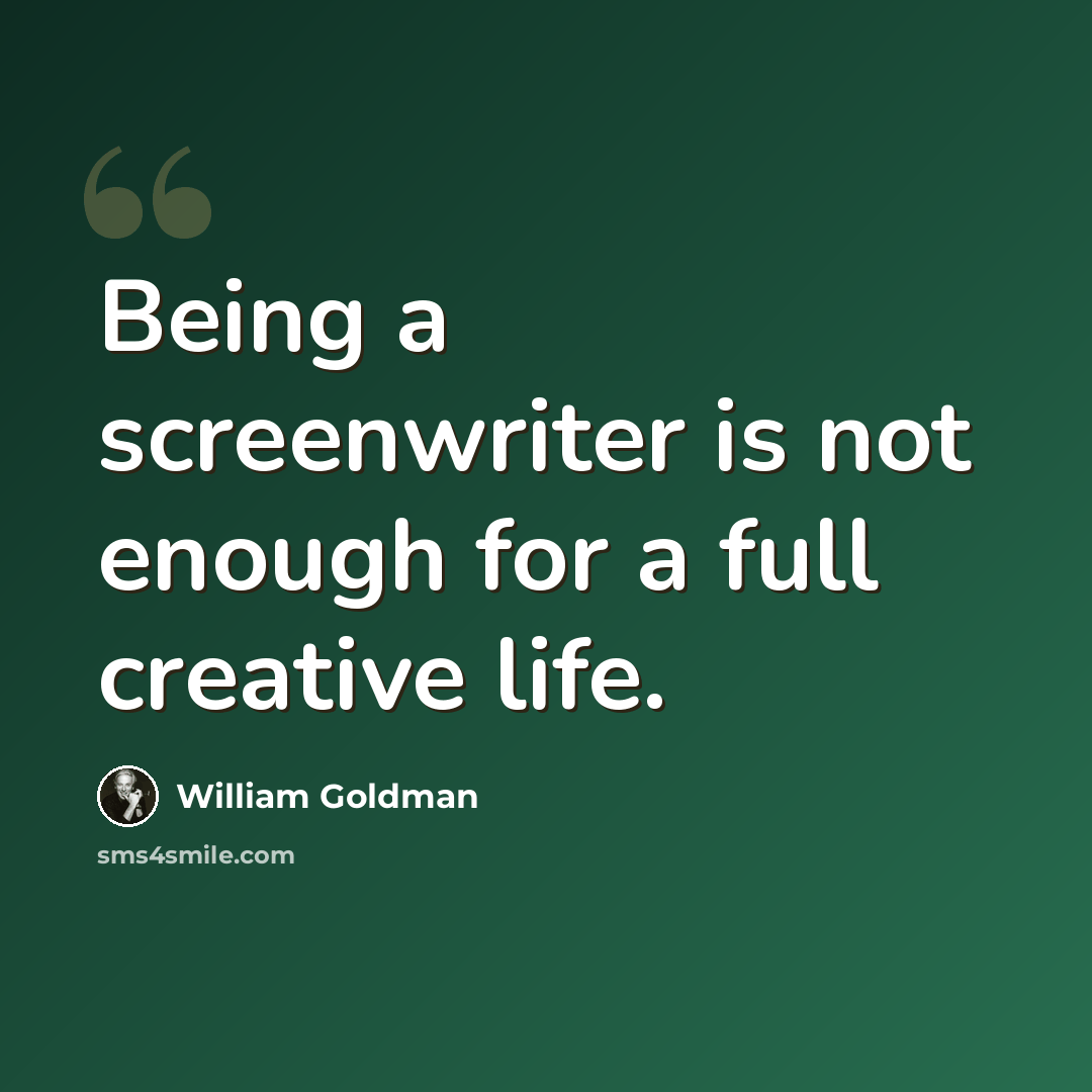 “Being a screenwriter is not enough for a full creative life.” quote by William Goldman