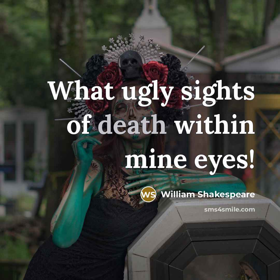 “What ugly sights of death within mine eyes!” quote by William Shakespeare