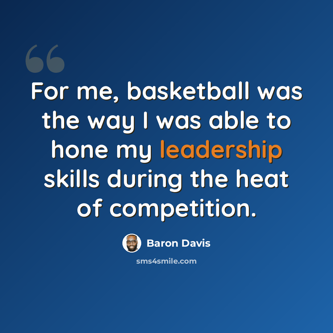 “For me, basketball was the way I was able to hone my leadership skills during the heat of competition.” quote by Baron Davis
