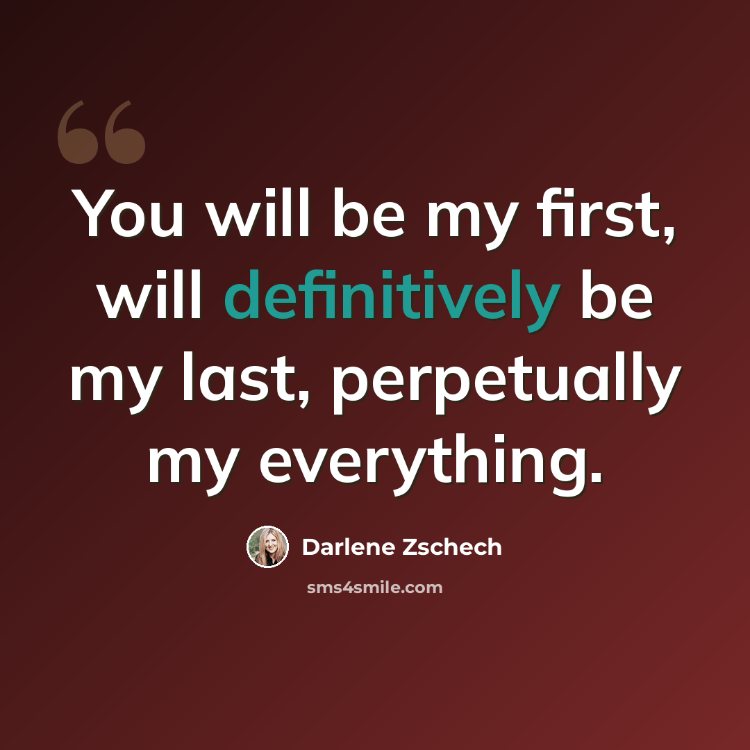 “You will be my first, will definitively be my last, perpetually my everything.” quote by Darlene Zschech