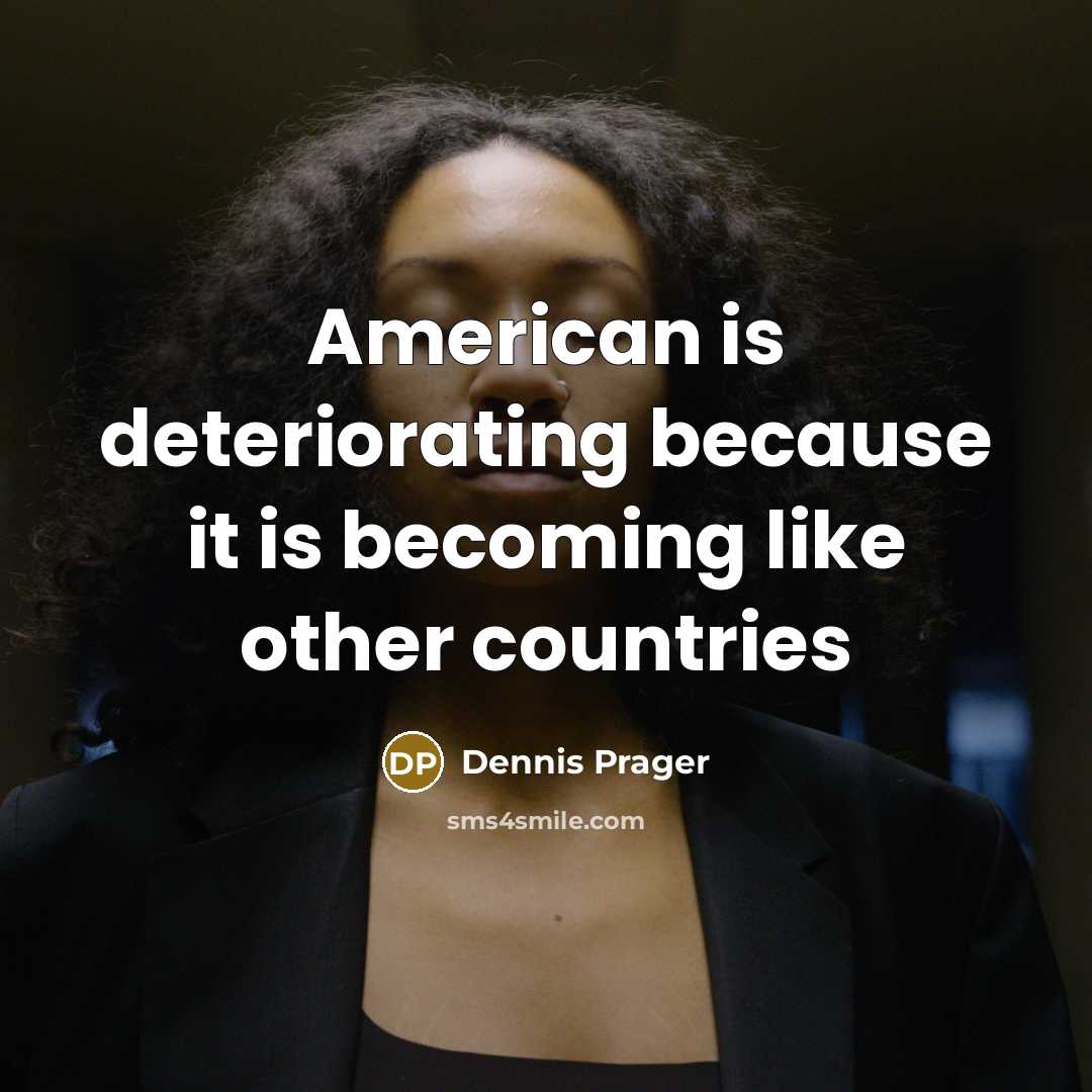 “American is deteriorating because it is becoming like other countries” quote by Dennis Prager