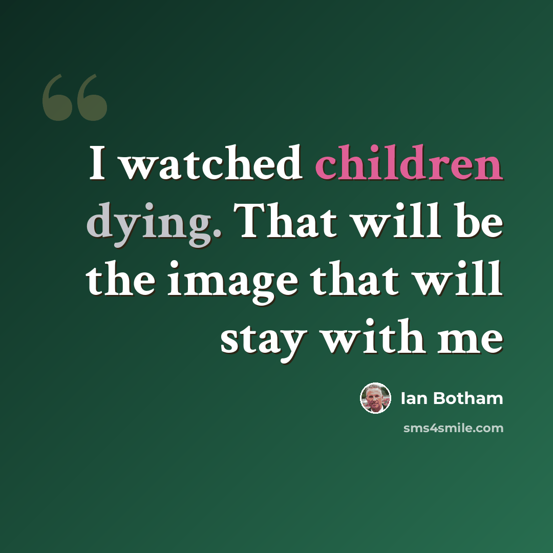 “I watched children dying. That will be the image that will stay with me” quote by Ian Botham