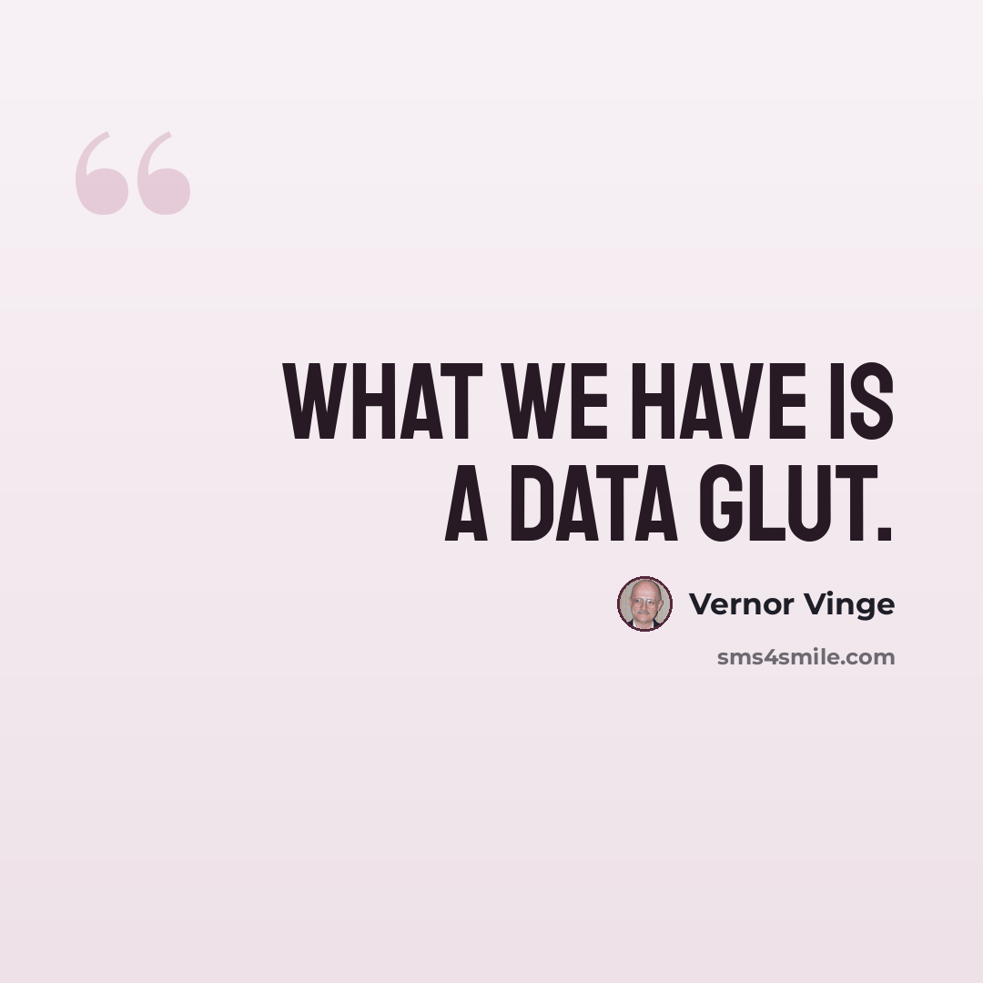 “What we have is a data glut.” quote by Vernor Vinge
