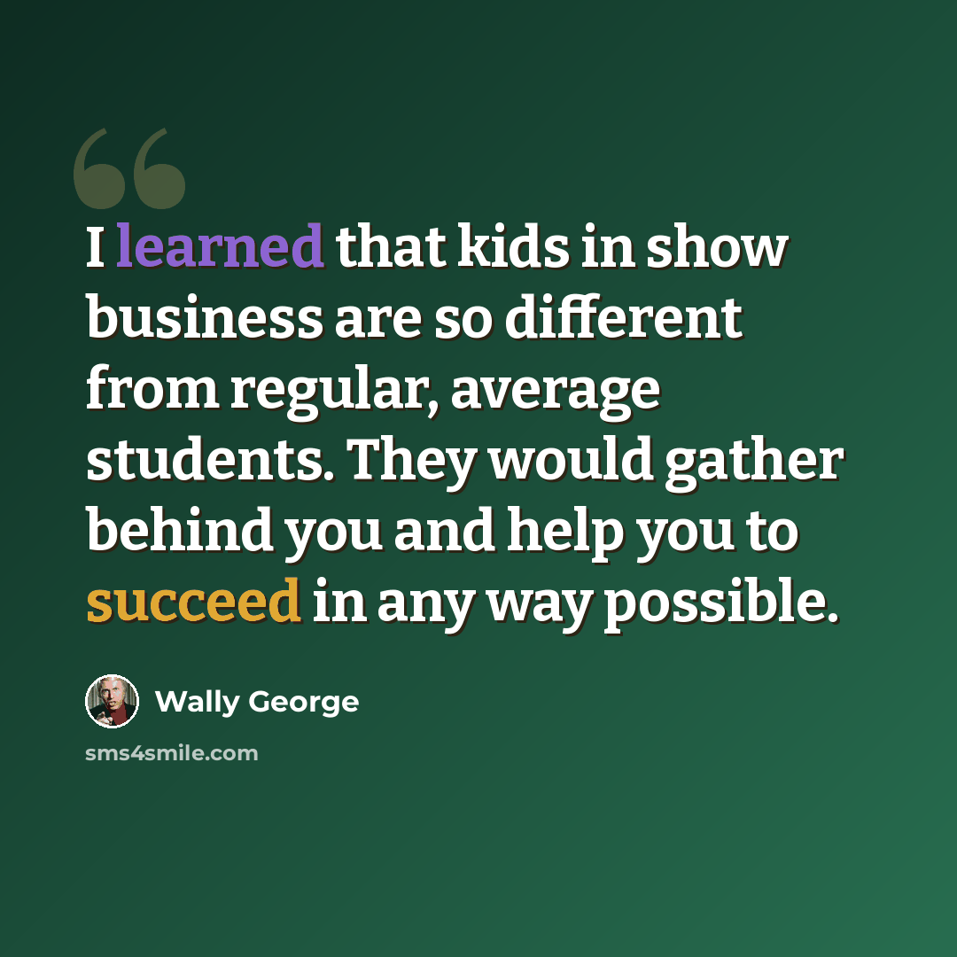 “I learned that kids in show business are so different from regular, average students. They would gather behind you and help you to succeed in any way possible.” quote by Wally George