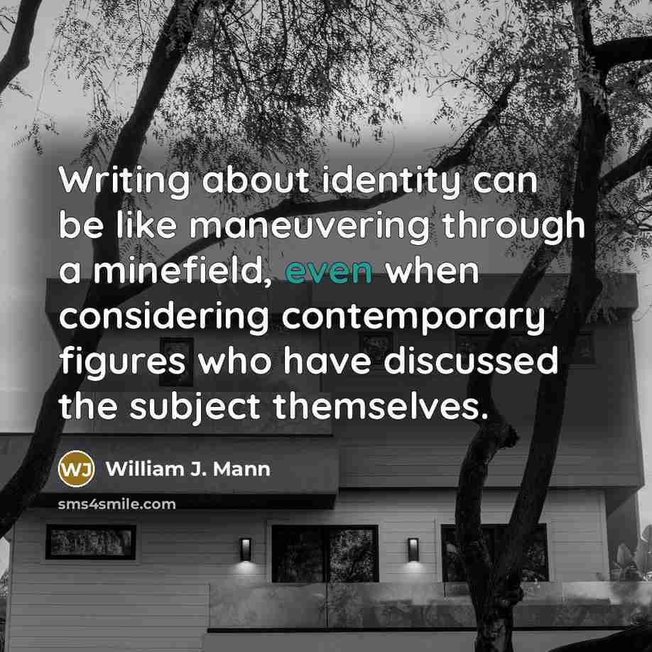 “Writing about identity can be like maneuvering through a minefield, even when considering contemporary figures who have discussed the subject themselves.” quote by William J. Mann