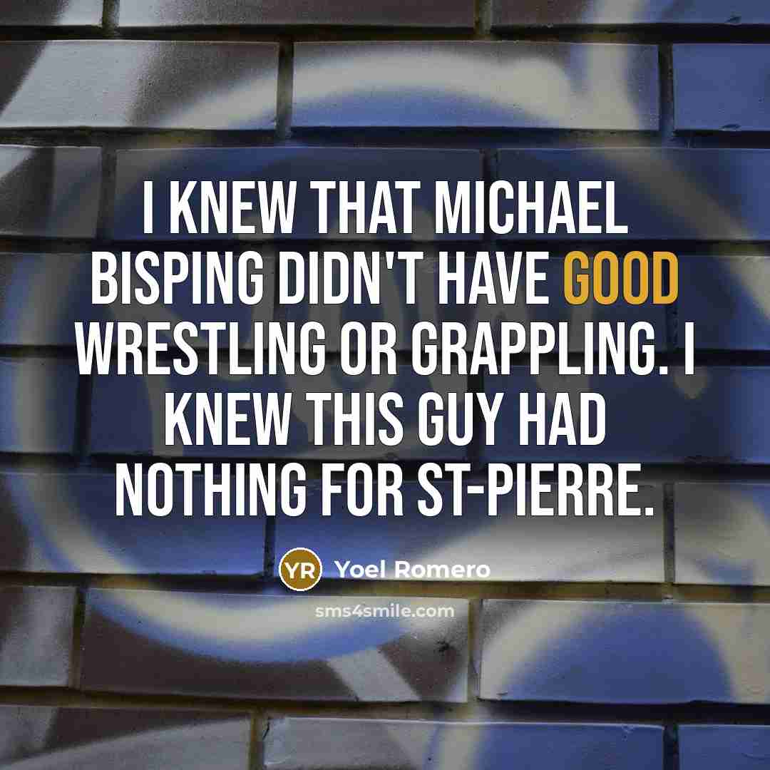 “I knew that Michael Bisping didn't have good wrestling or grappling. I knew this guy had nothing for St-Pierre.” quote by Yoel Romero