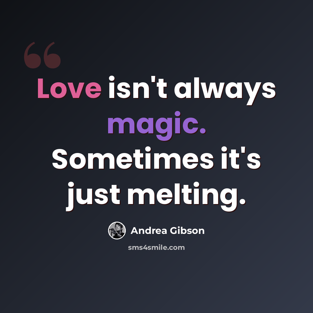 “Love isn't always magic. Sometimes it's just melting.” quote by Andrea Gibson