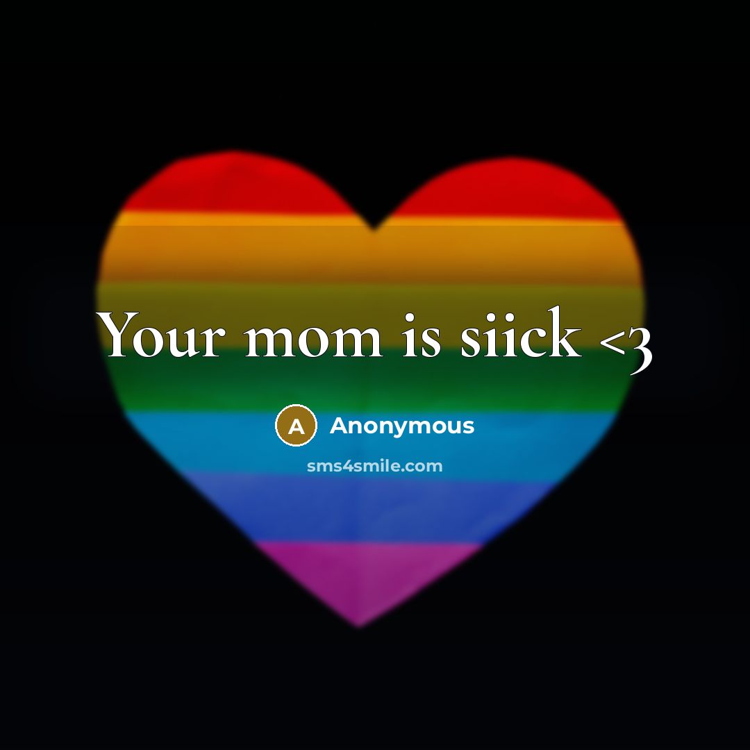 “Your mom is siick” quote by Anonymous