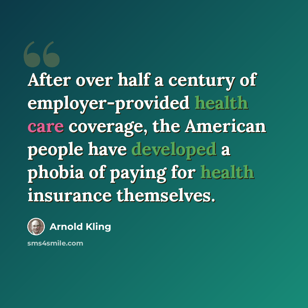 “After over half a century of employer-provided health care coverage, the American people have developed a phobia of paying for health insurance themselves.” quote by Arnold Kling