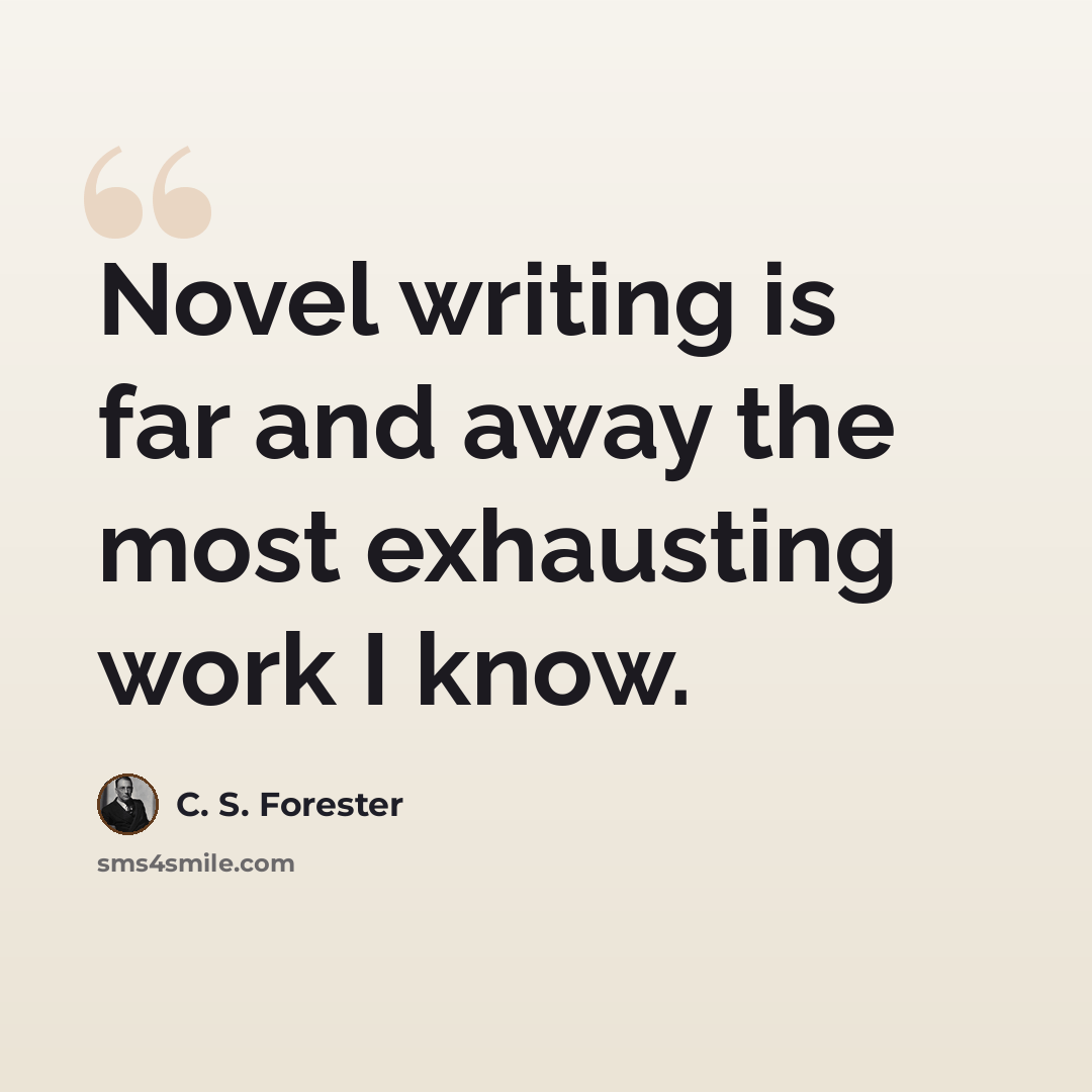 “Novel writing is far and away the most exhausting work I know.” quote by C. S. Forester